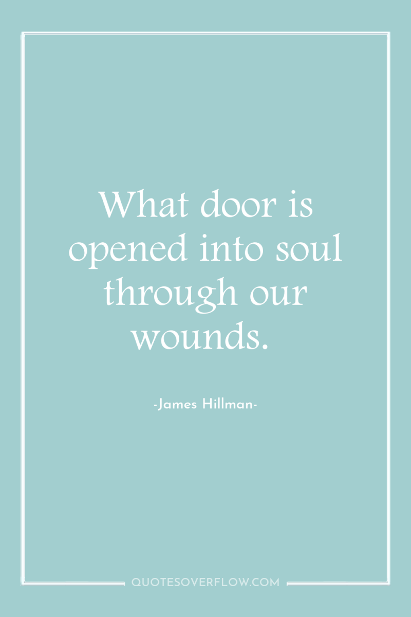 What door is opened into soul through our wounds. 