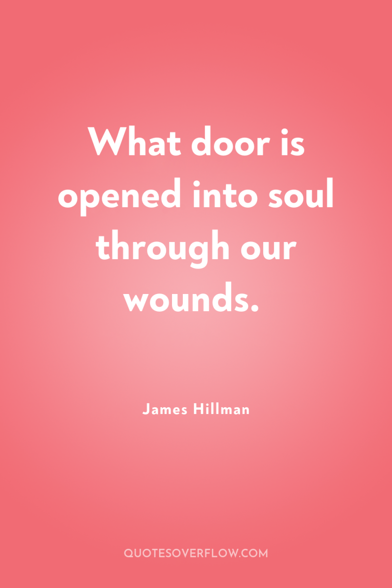 What door is opened into soul through our wounds. 