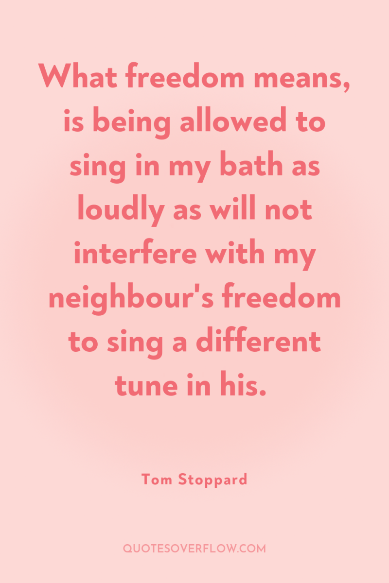 What freedom means, is being allowed to sing in my...