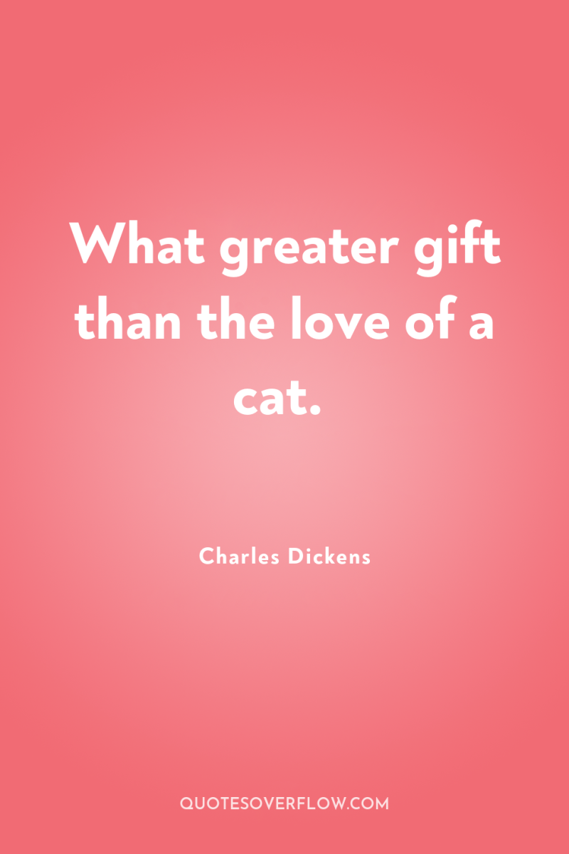 What greater gift than the love of a cat. 