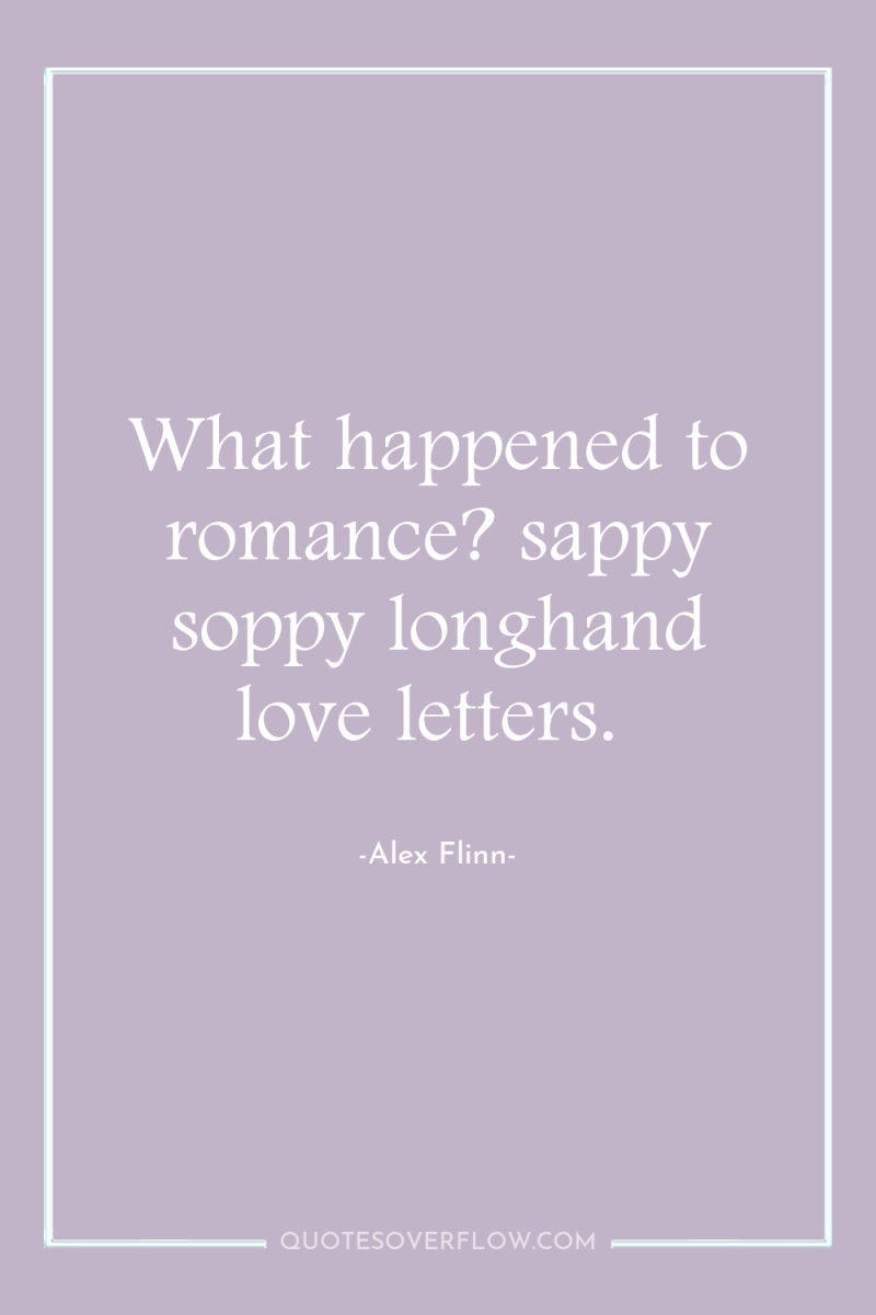 What happened to romance? sappy soppy longhand love letters. 