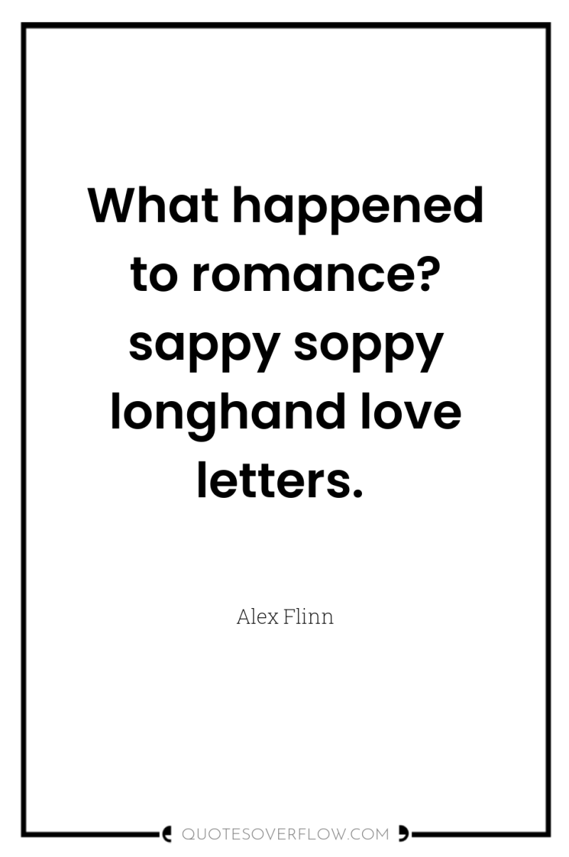 What happened to romance? sappy soppy longhand love letters. 