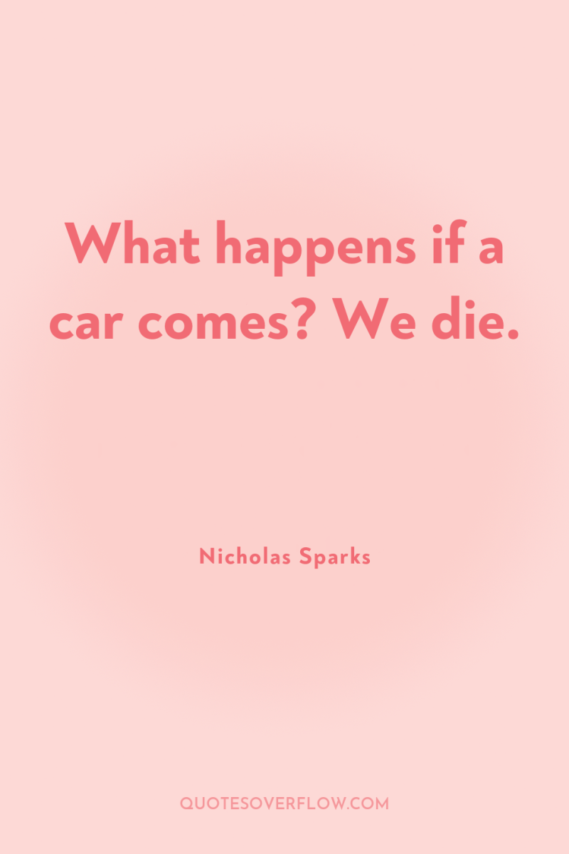 What happens if a car comes? We die. 