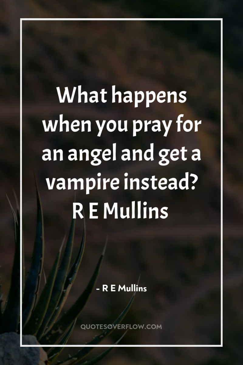 What happens when you pray for an angel and get...