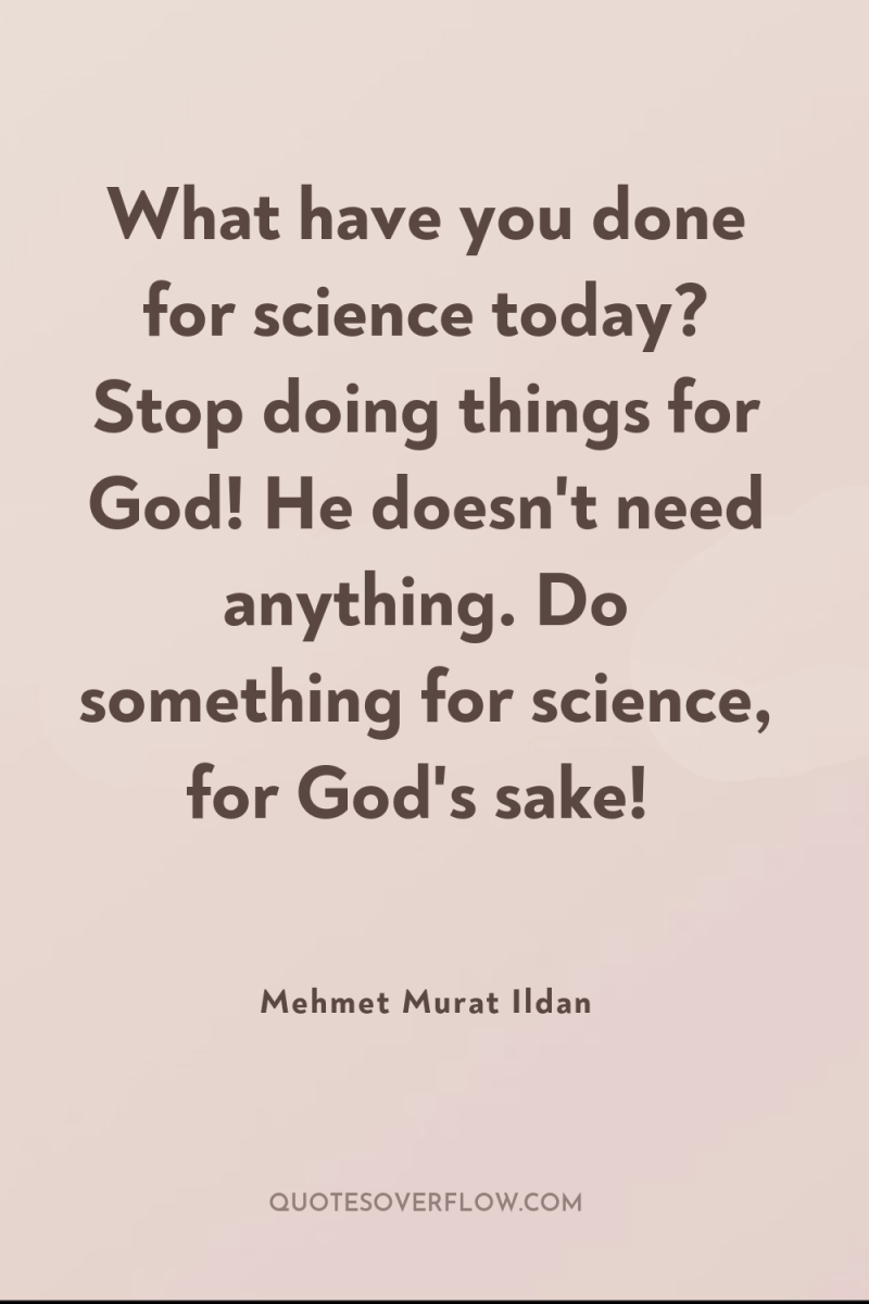 What have you done for science today? Stop doing things...