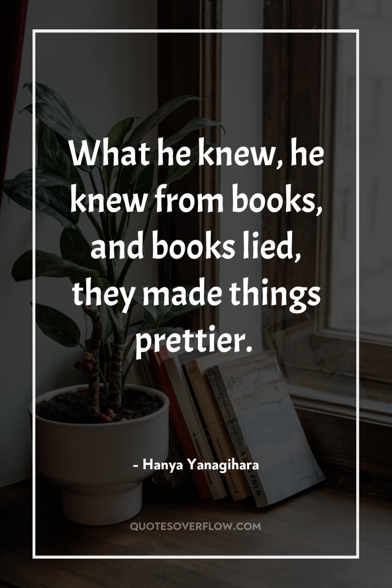 What he knew, he knew from books, and books lied,...