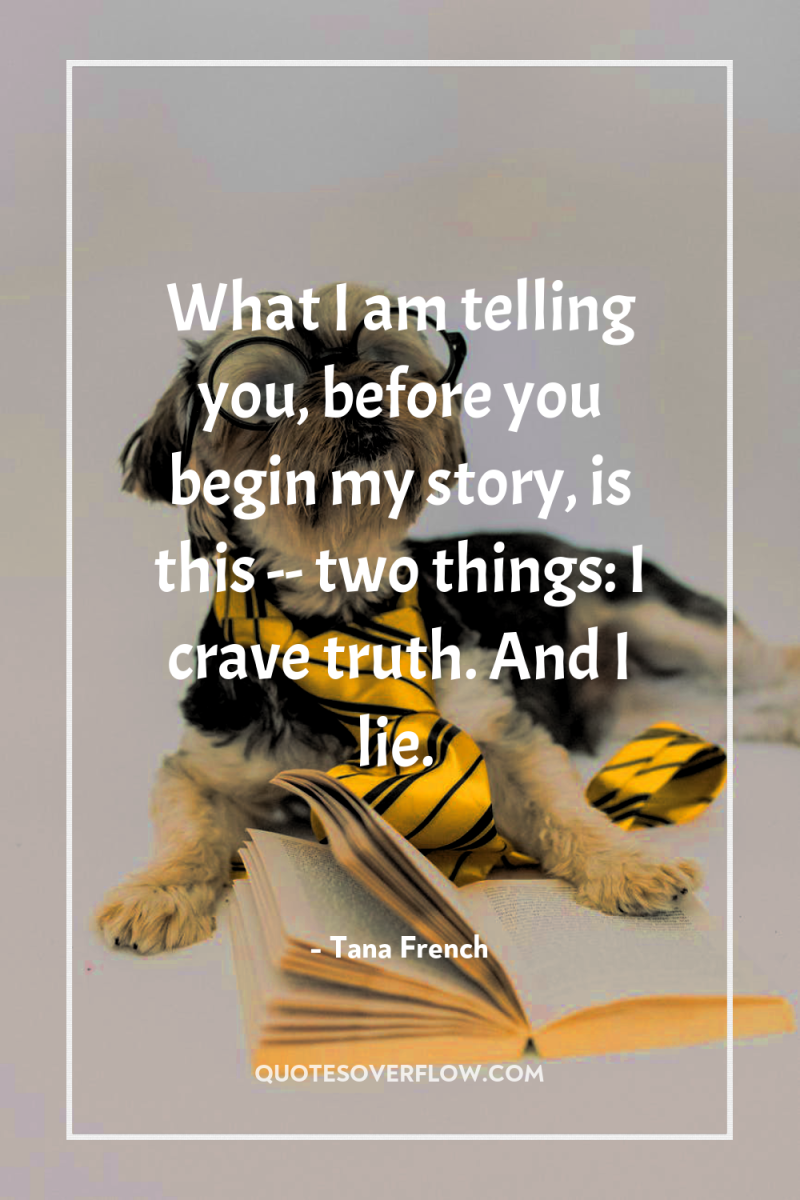 What I am telling you, before you begin my story,...