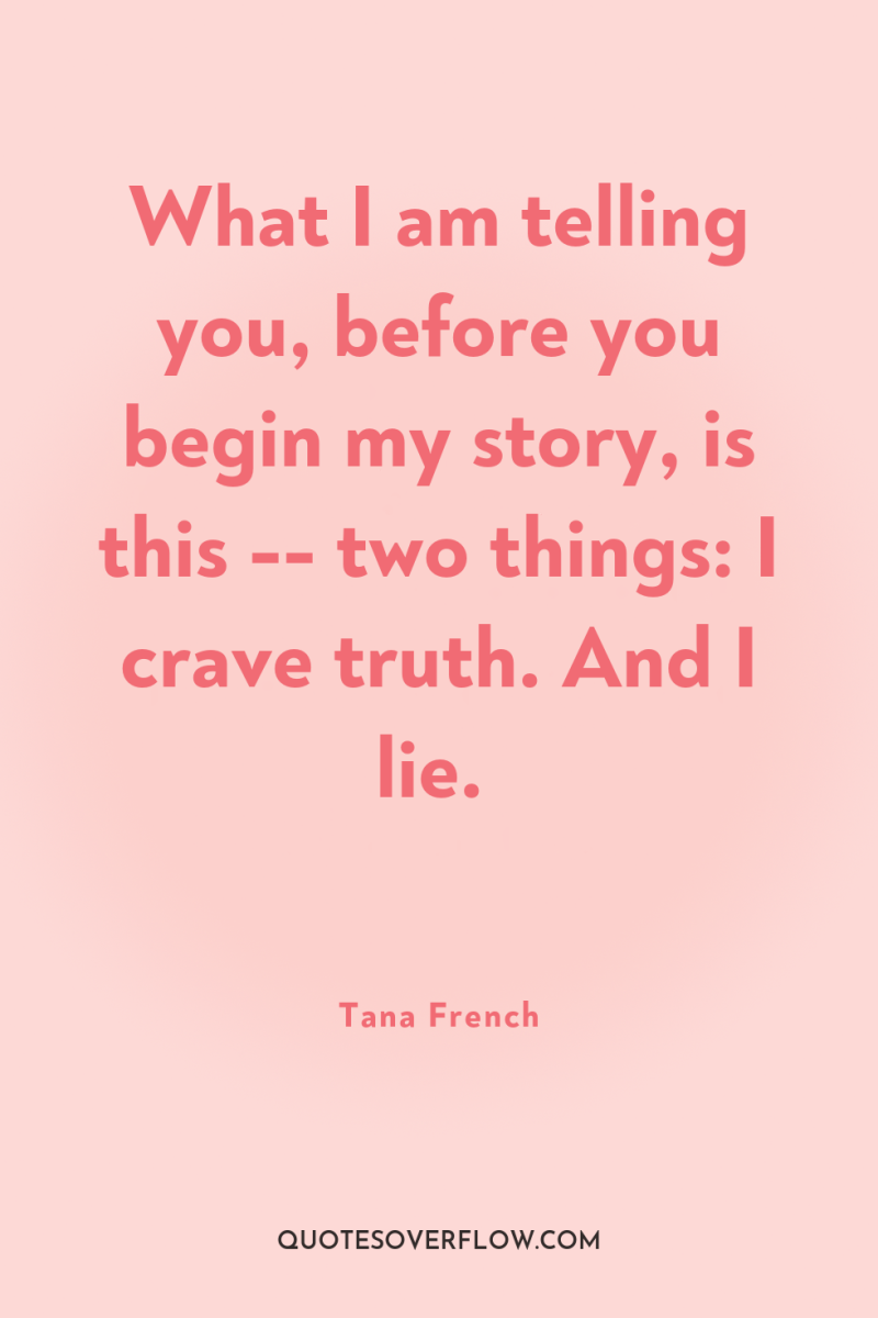 What I am telling you, before you begin my story,...