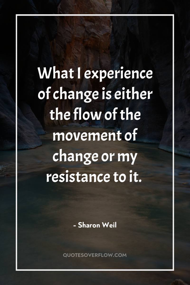 What I experience of change is either the flow of...
