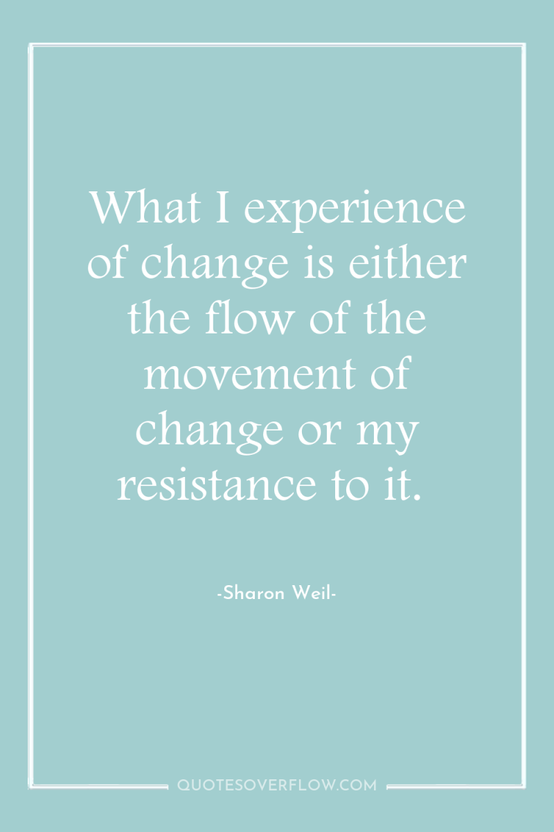 What I experience of change is either the flow of...