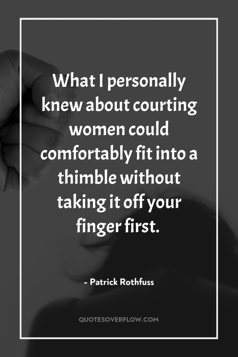 What I personally knew about courting women could comfortably fit...