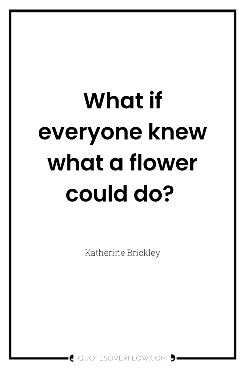 What if everyone knew what a flower could do? 