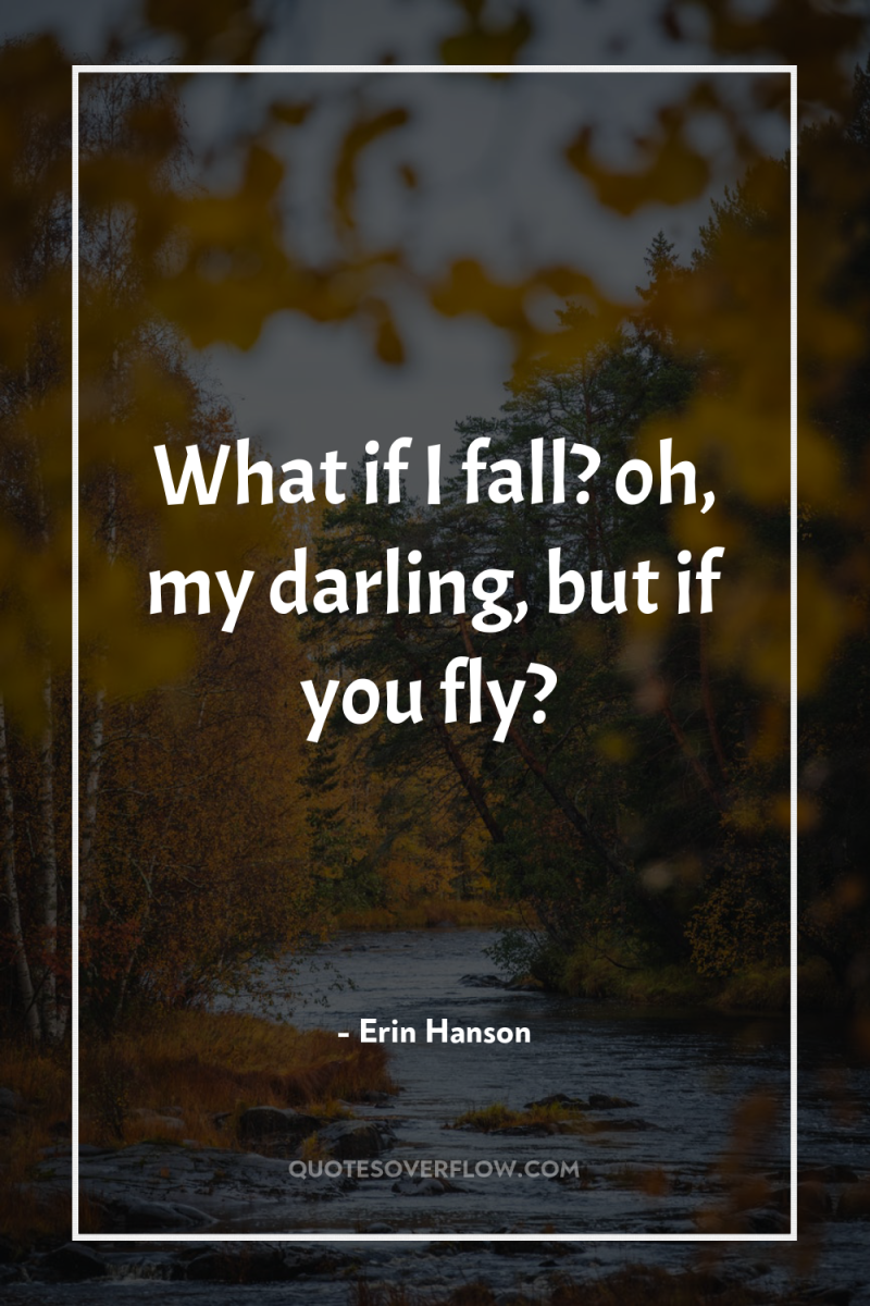 What if I fall? oh, my darling, but if you...