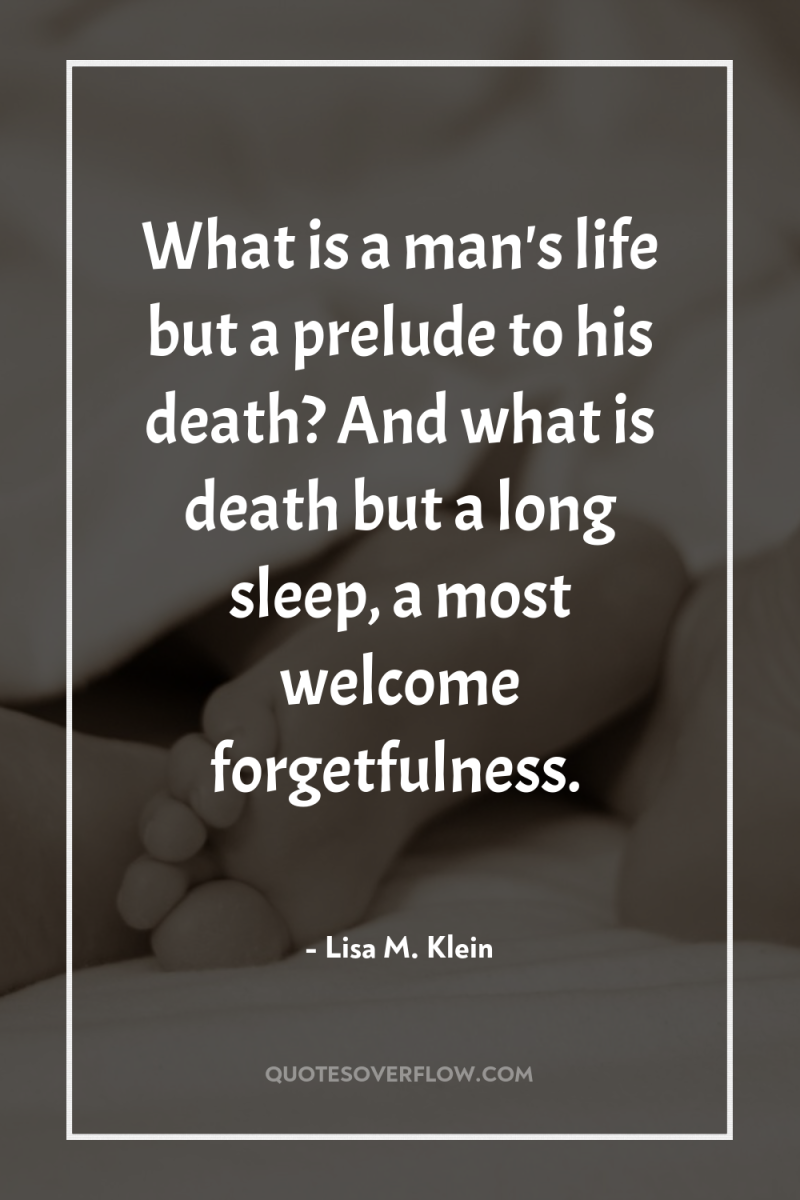 What is a man's life but a prelude to his...