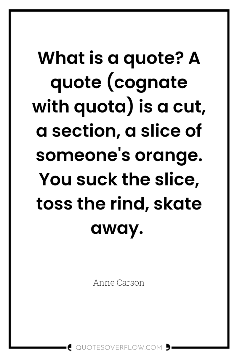 What is a quote? A quote (cognate with quota) is...