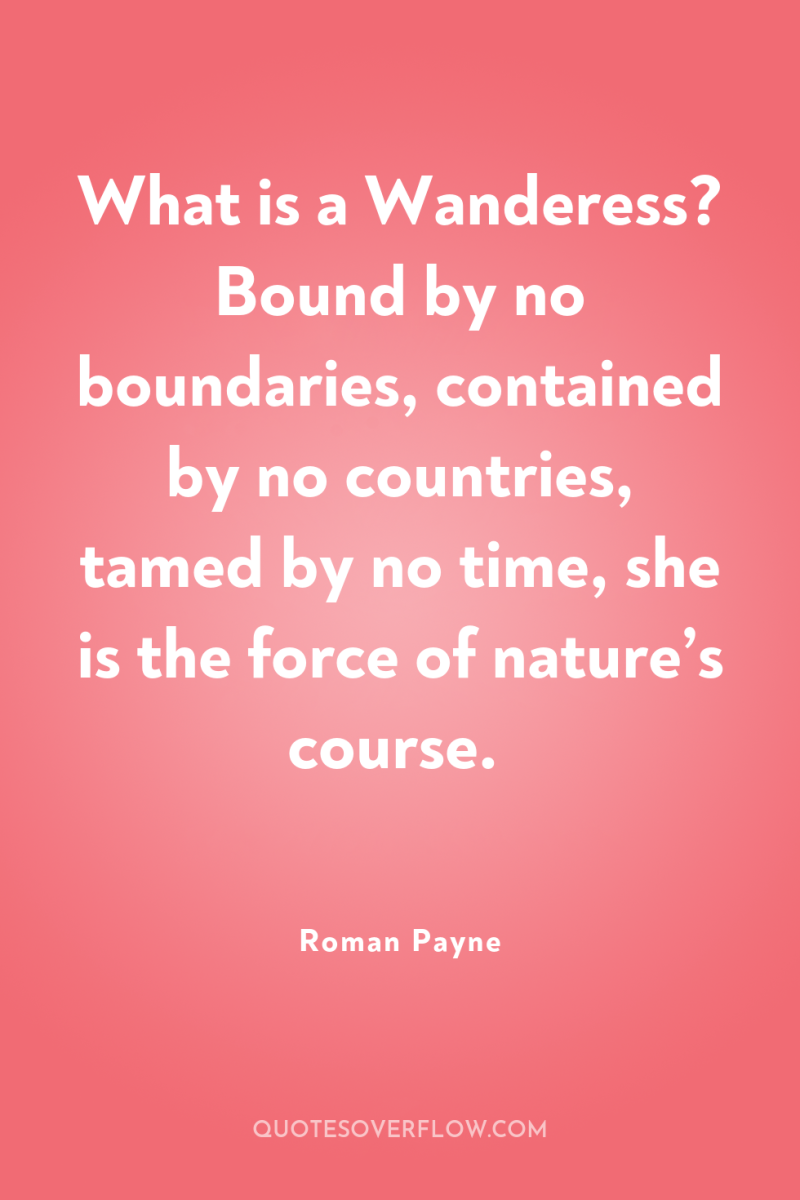 What is a Wanderess? Bound by no boundaries, contained by...