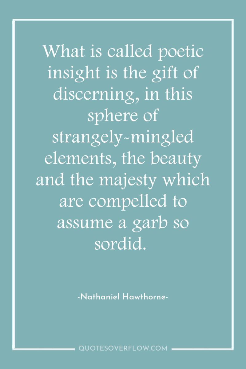 What is called poetic insight is the gift of discerning,...