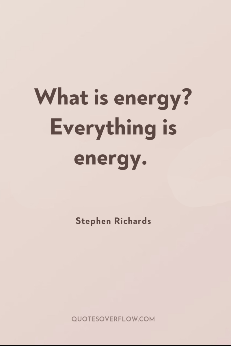 What is energy? Everything is energy. 