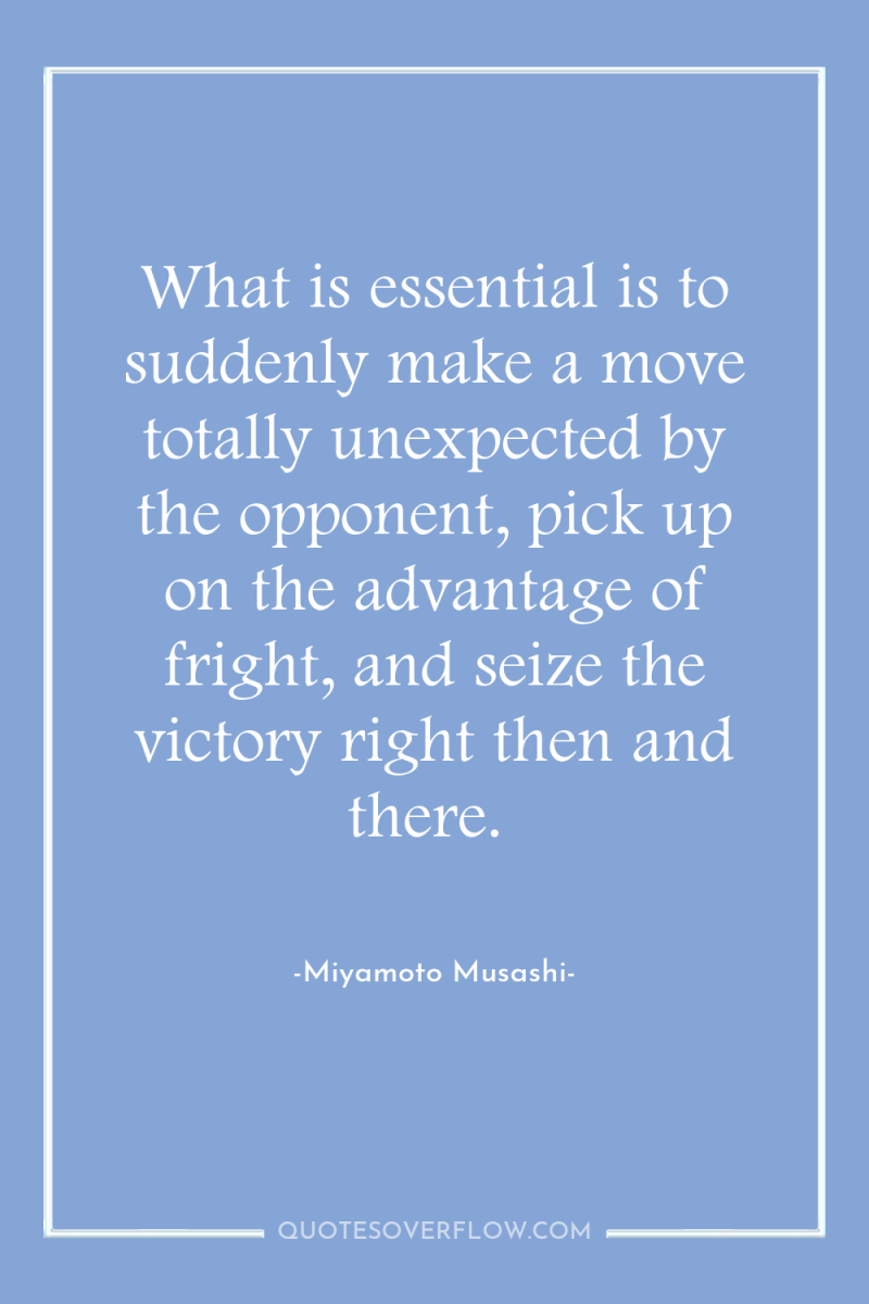 What is essential is to suddenly make a move totally...