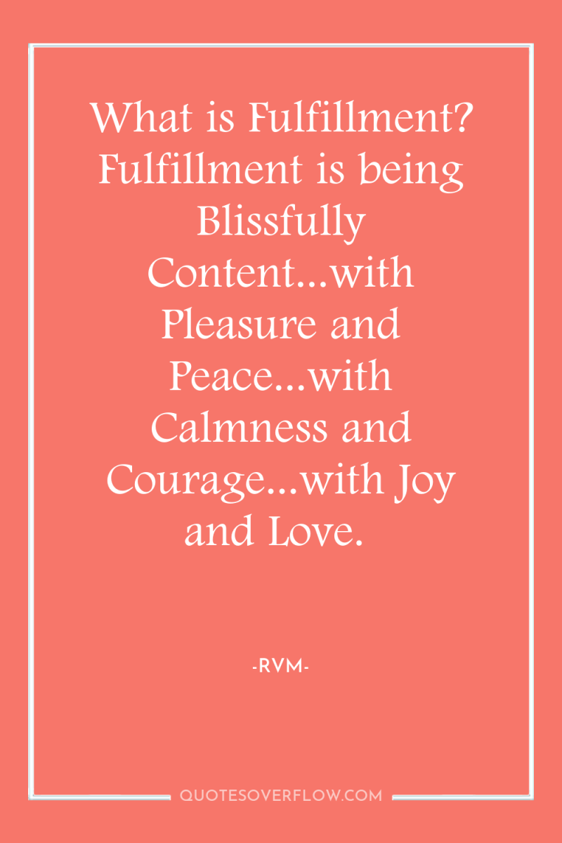 What is Fulfillment? Fulfillment is being Blissfully Content...with Pleasure and...