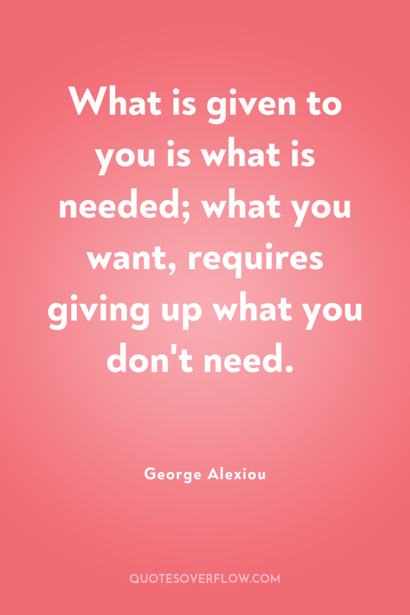 What is given to you is what is needed; what...