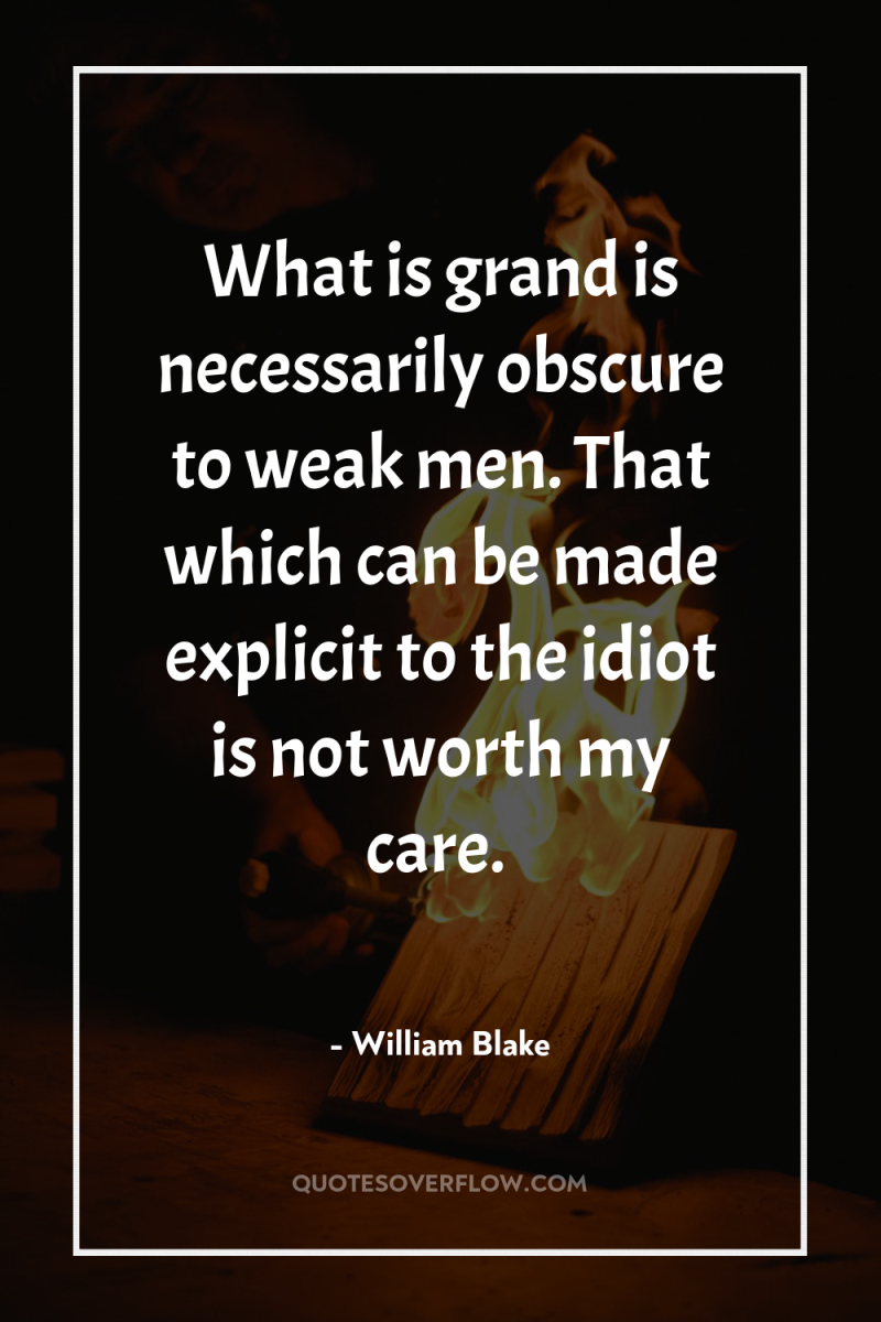 What is grand is necessarily obscure to weak men. That...