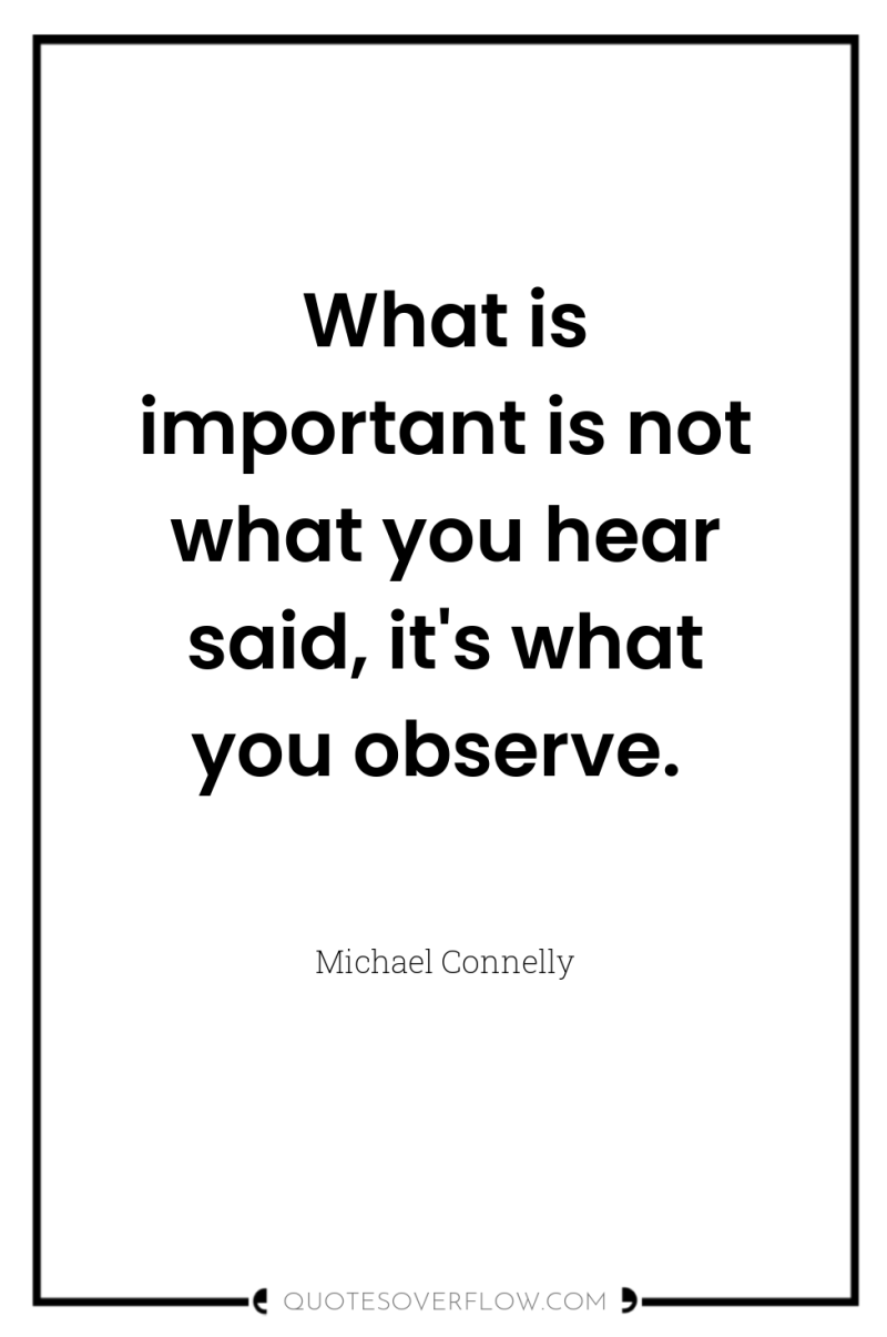 What is important is not what you hear said, it's...