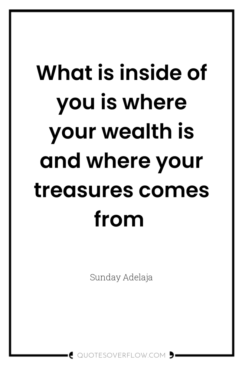 What is inside of you is where your wealth is...