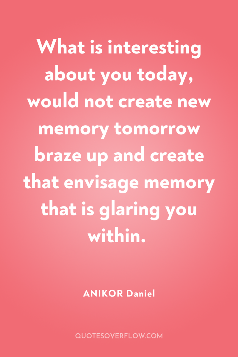 What is interesting about you today, would not create new...