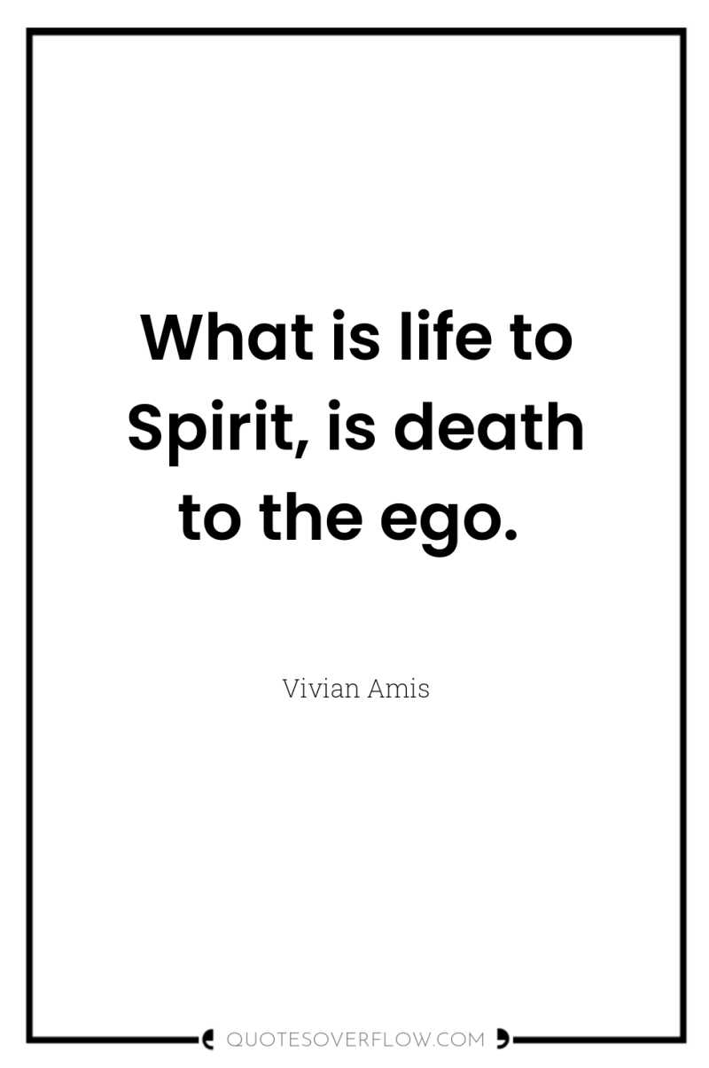 What is life to Spirit, is death to the ego. 