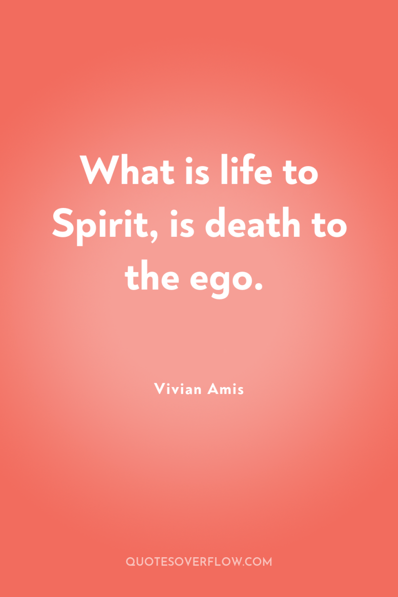 What is life to Spirit, is death to the ego. 