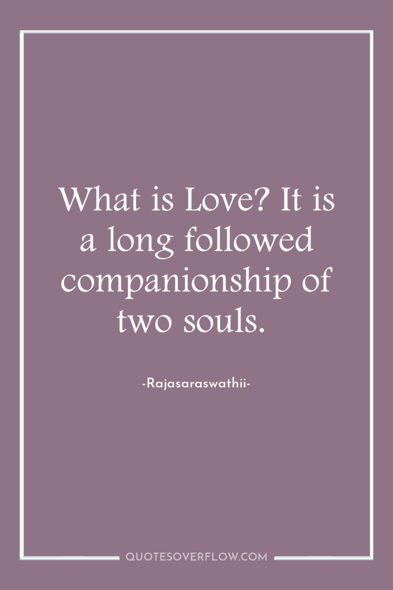 What is Love? It is a long followed companionship of...