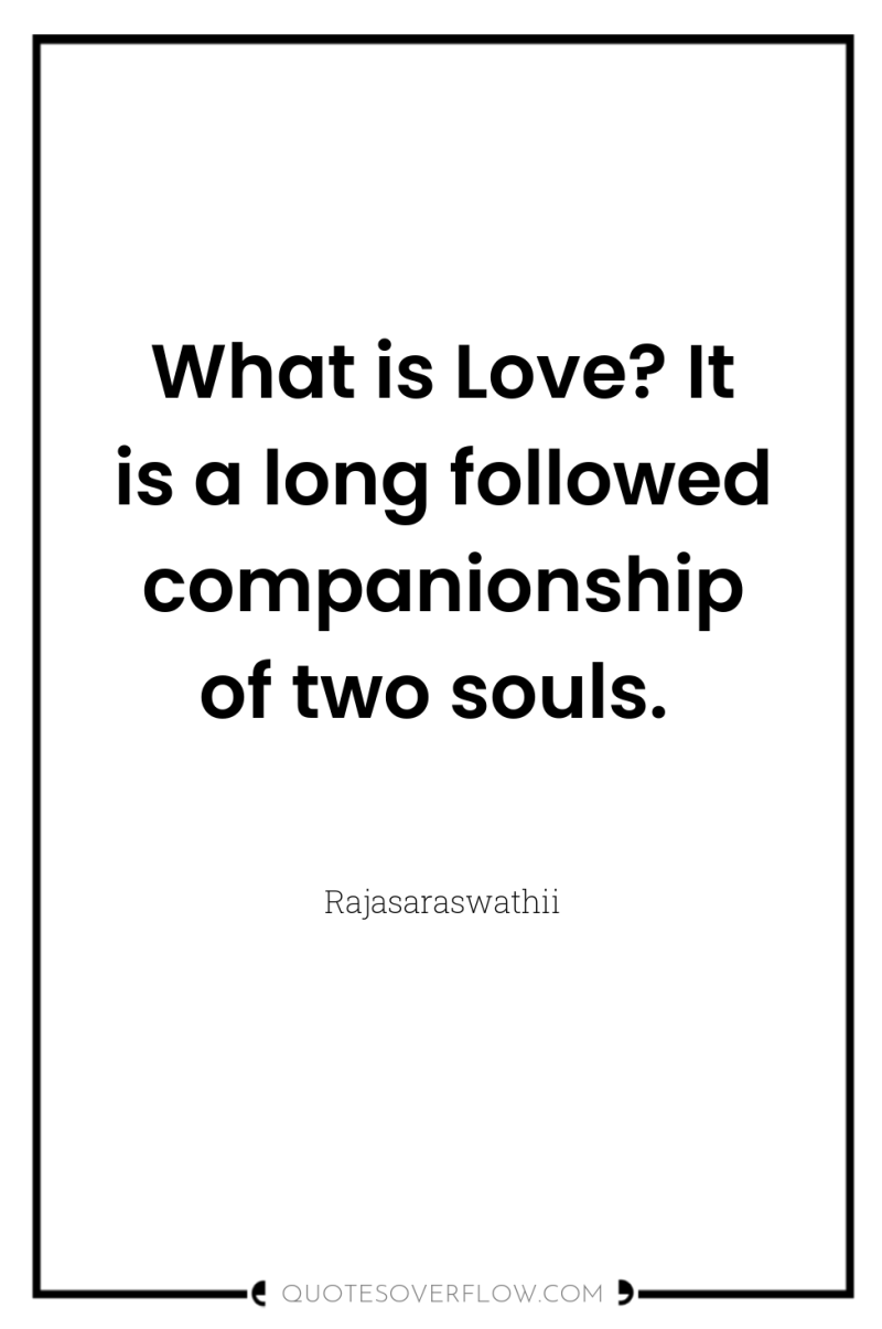 What is Love? It is a long followed companionship of...