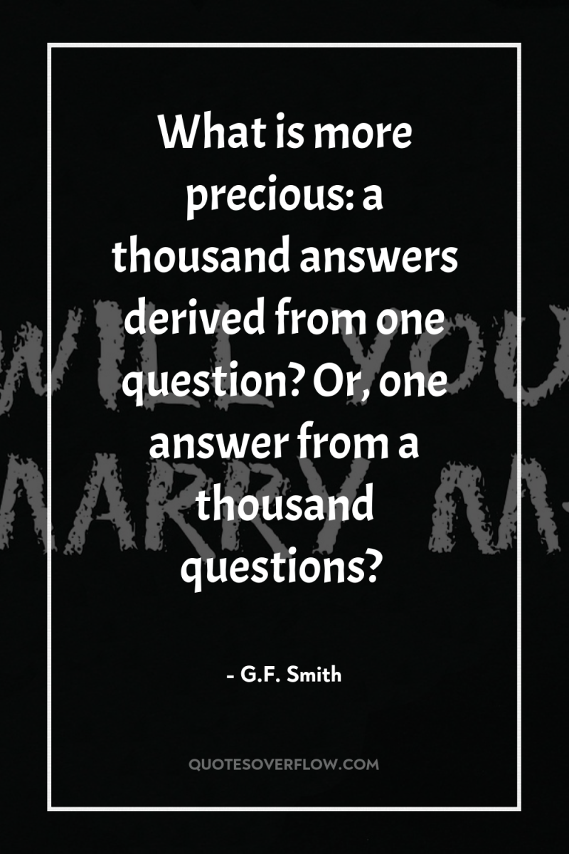 What is more precious: a thousand answers derived from one...