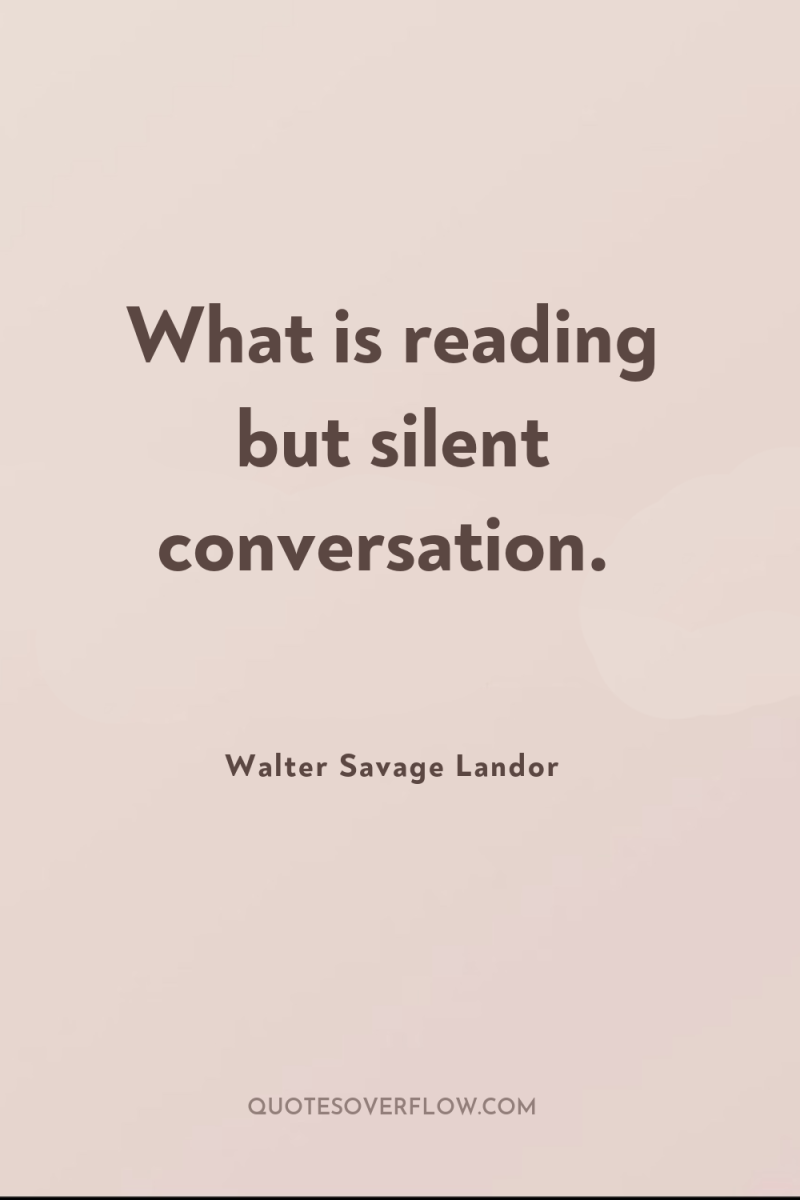 What is reading but silent conversation. 
