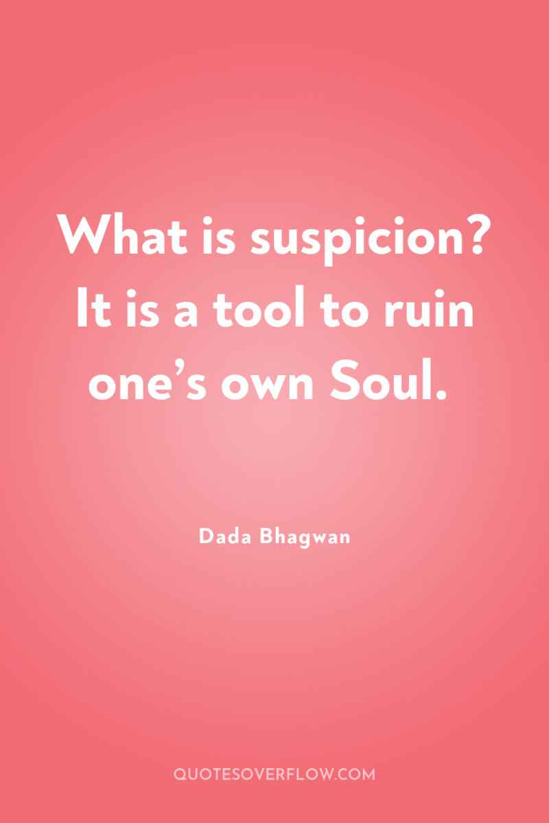 What is suspicion? It is a tool to ruin one’s...