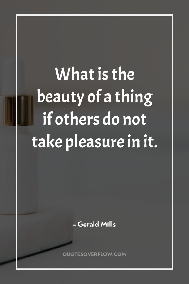 What is the beauty of a thing if others do...