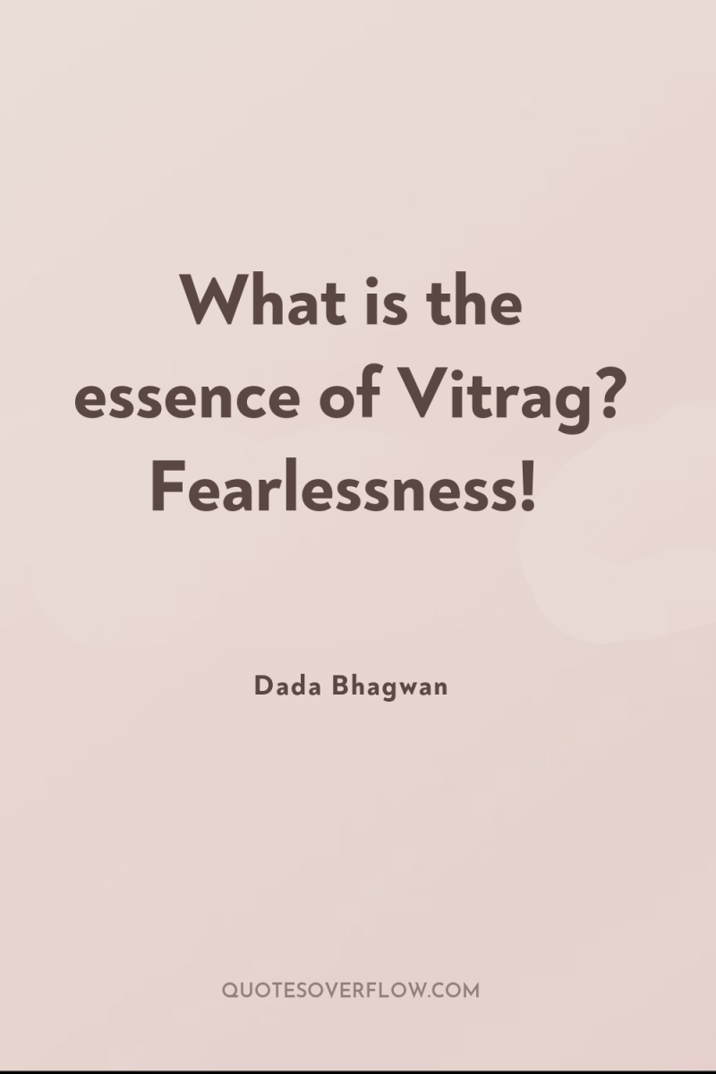 What is the essence of Vitrag? Fearlessness! 