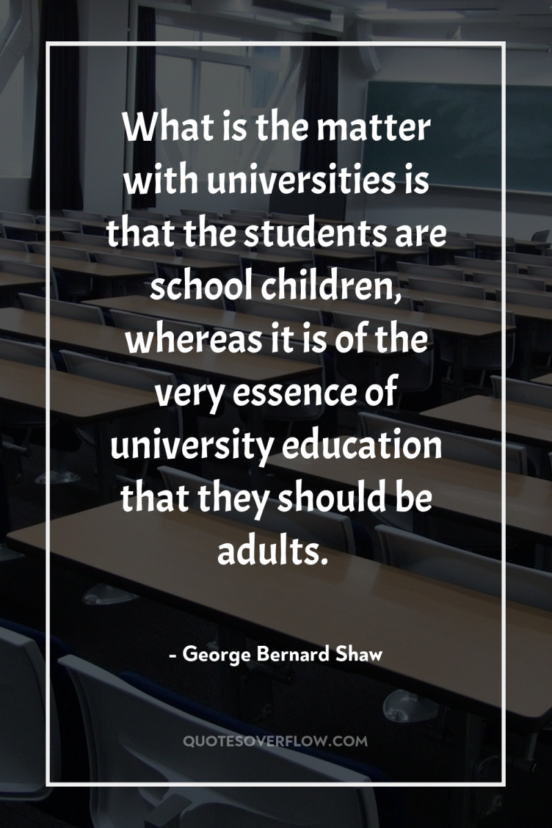 What is the matter with universities is that the students...