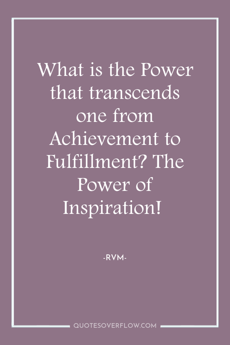 What is the Power that transcends one from Achievement to...