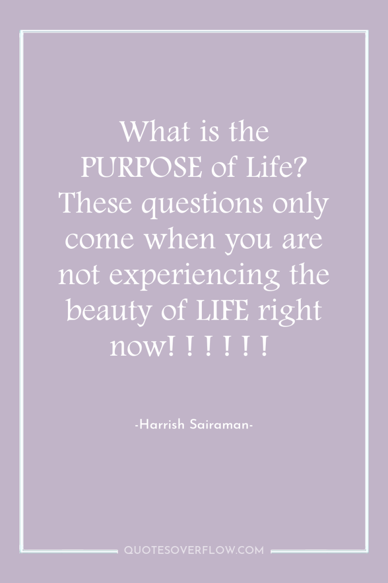 What is the PURPOSE of Life? These questions only come...