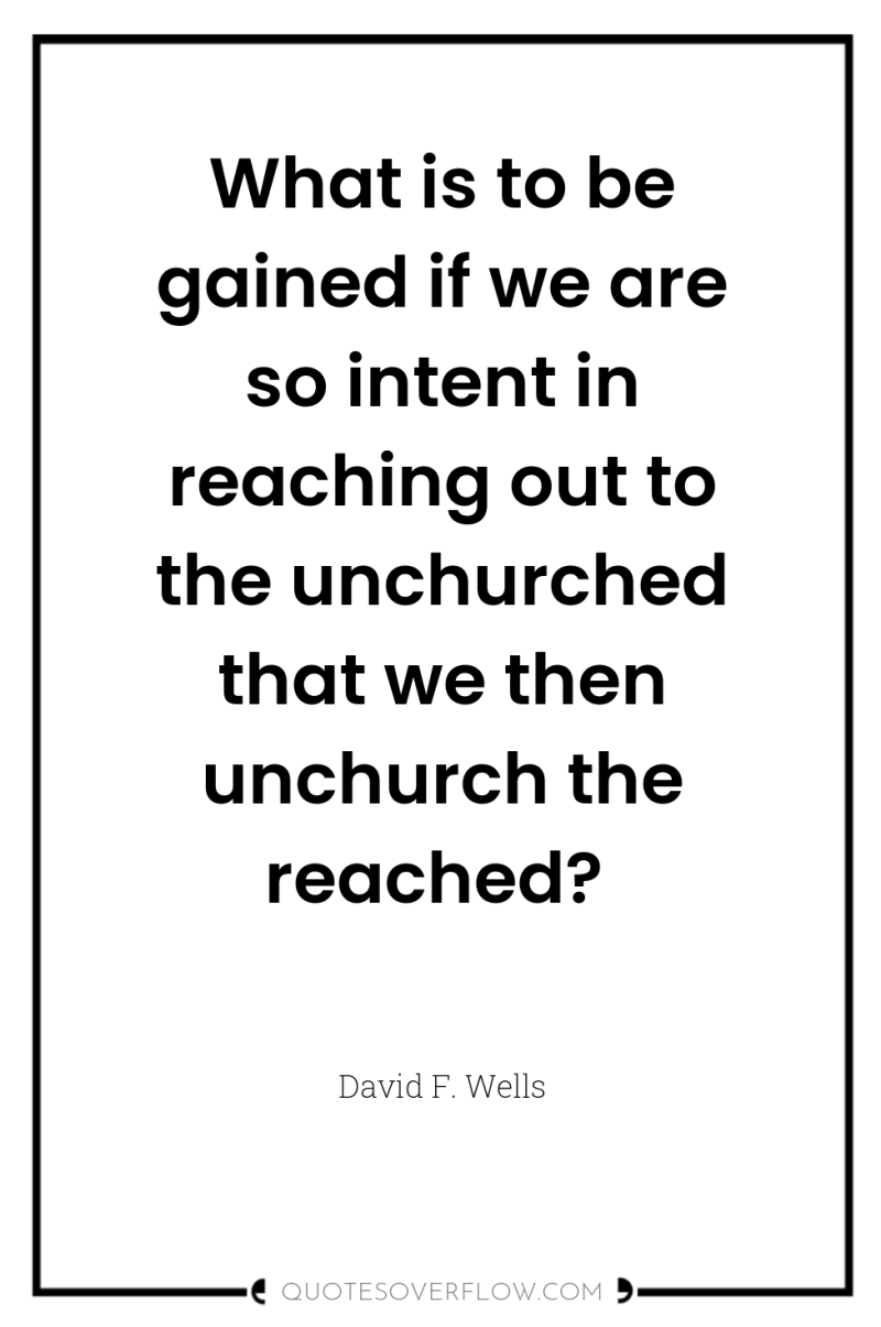 What is to be gained if we are so intent...