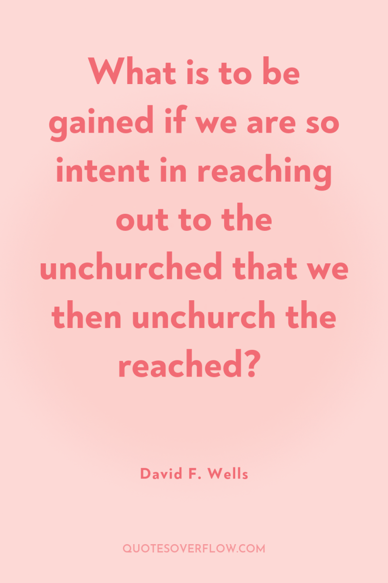 What is to be gained if we are so intent...