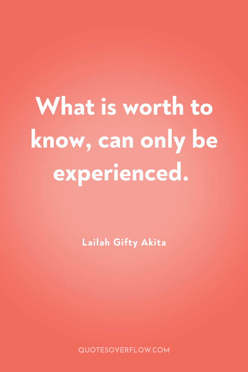 What is worth to know, can only be experienced. 