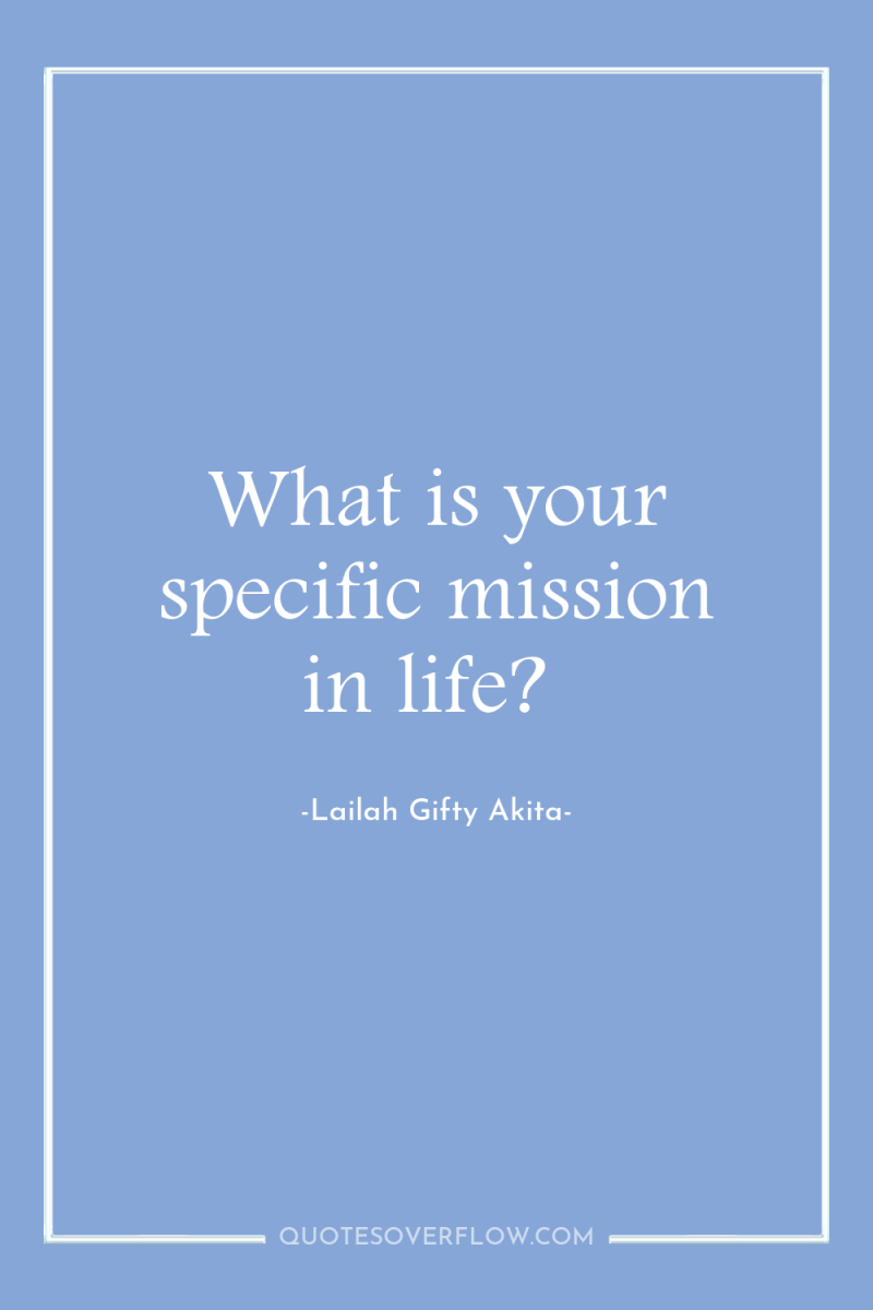 What is your specific mission in life? 