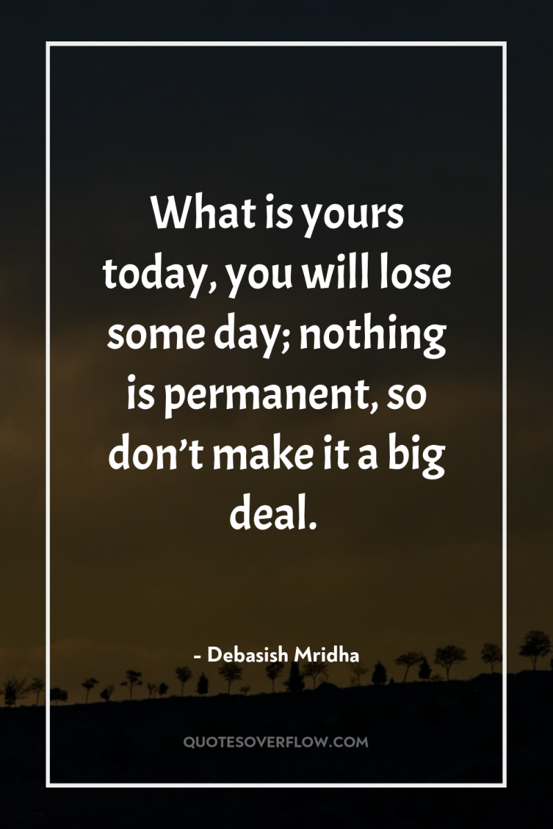 What is yours today, you will lose some day; nothing...