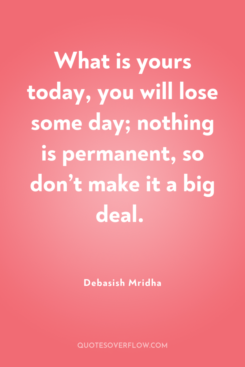 What is yours today, you will lose some day; nothing...
