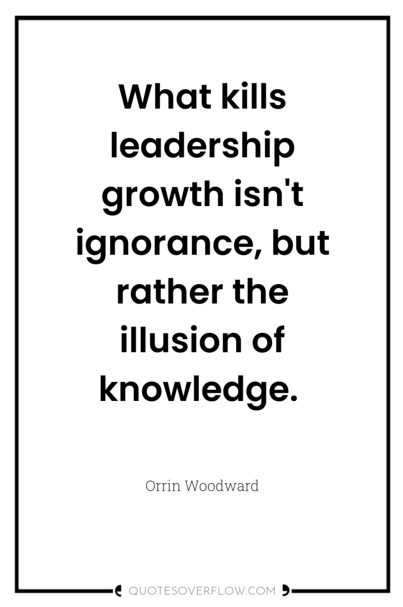 What kills leadership growth isn't ignorance, but rather the illusion...