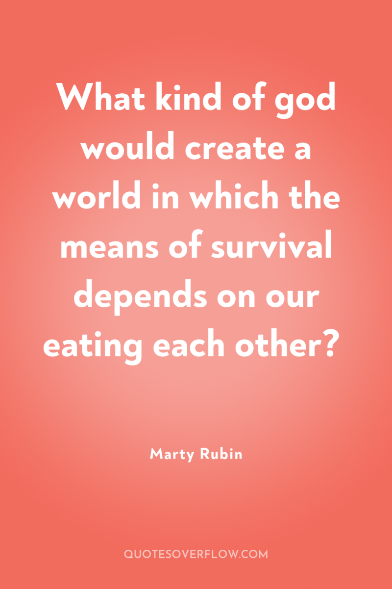 What kind of god would create a world in which...