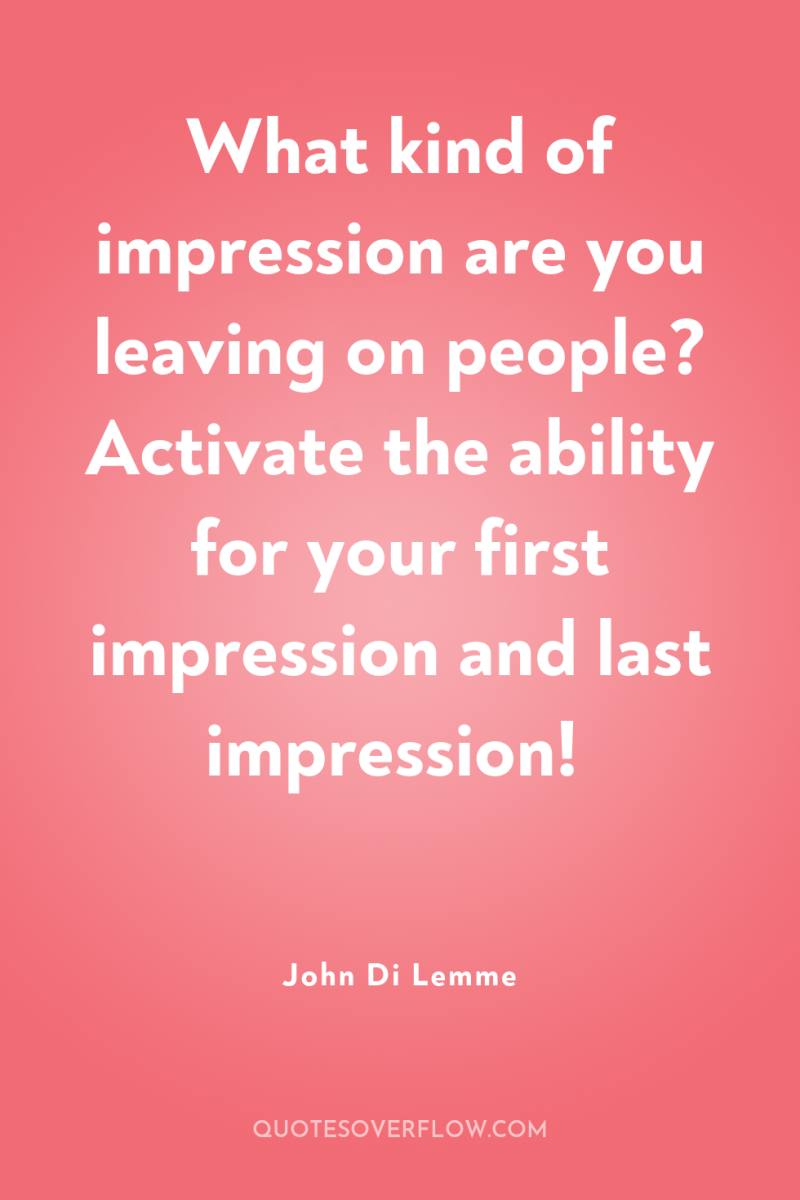 What kind of impression are you leaving on people? Activate...